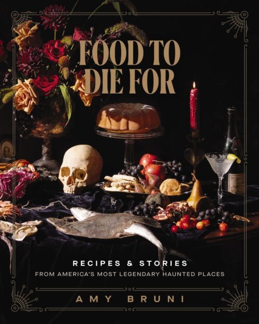Food to Die For : Recipes and Stories from America's Most Legendary Haunted Places (A Spooky Paranormal Cookbook with Delightfully Creepy Meals, Eerie Destinations, and Spine-Tingling Ghost Tales)