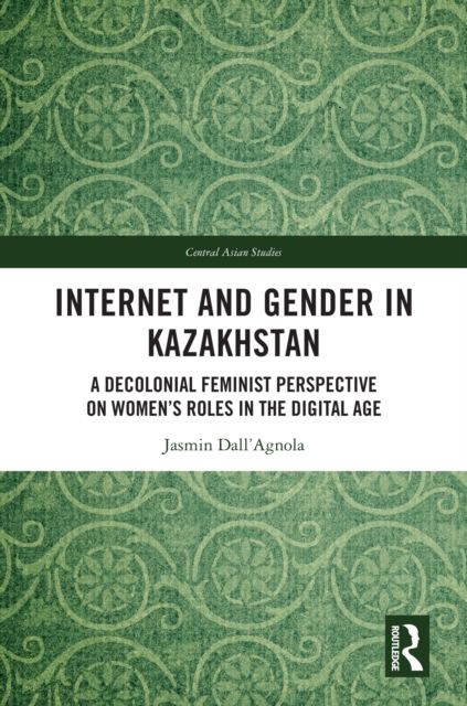 Internet and Gender in Kazakhstan : A Decolonial Feminist Perspective on Women’s Roles in the Digital Age