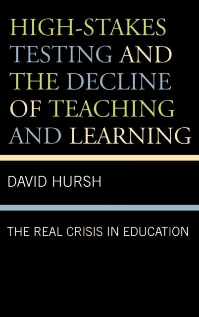 High-Stakes Testing and the Decline of Teaching and Learning : The Real Crisis in Education