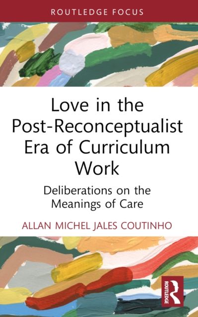 Love in the Post-Reconceptualist Era of Curriculum Work : Deliberations on the Meanings of Care