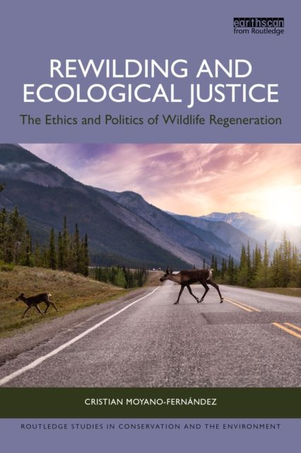 Rewilding and Ecological Justice : The Ethics and Politics of Wildlife Regeneration