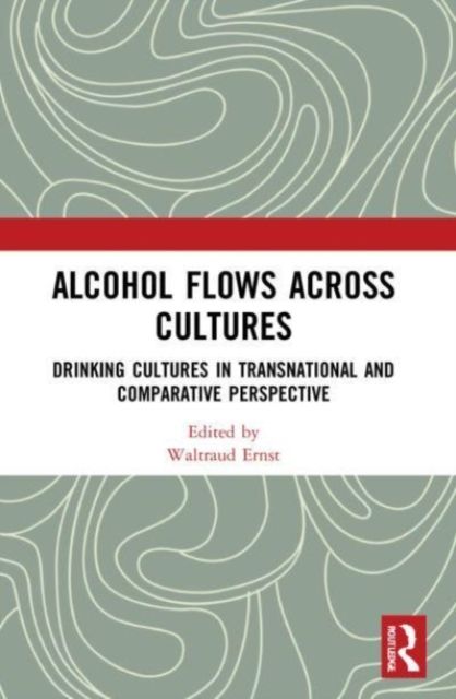 Alcohol Flows Across Cultures : Drinking Cultures in Transnational and Comparative Perspective