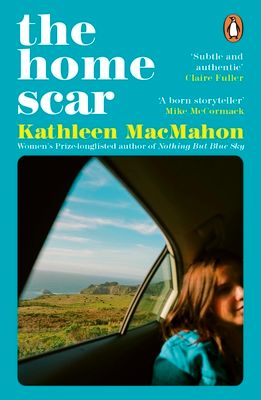 The Home Scar : From the Women’s Prize-longlisted author of Nothing But Blue Sky