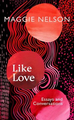 Like love : essays and conversations