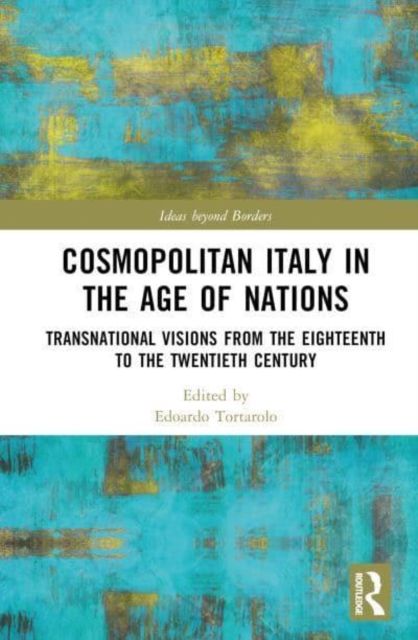 Cosmopolitan Italy in the Age of Nations : Transnational Visions from the Eighteenth to the Twentieth Century