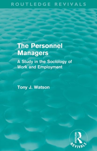 The Personnel Managers (Routledge Revivals) : A Study in the Sociology of Work and Employment