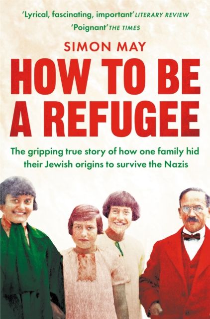 How to be a refugee : the gripping true story of how one family hid their Jewish origins to survive the Nazis