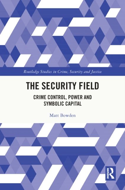 The Security Field : Crime Control, Power and Symbolic Capital