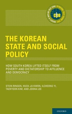 The Korean State and Social Policy : How South Korea Lifted Itself from Poverty and Dictatorship to Affluence and Democracy