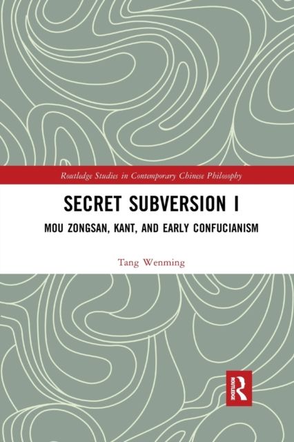 Secret Subversion I : Mou Zongsan, Kant, and Early Confucianism