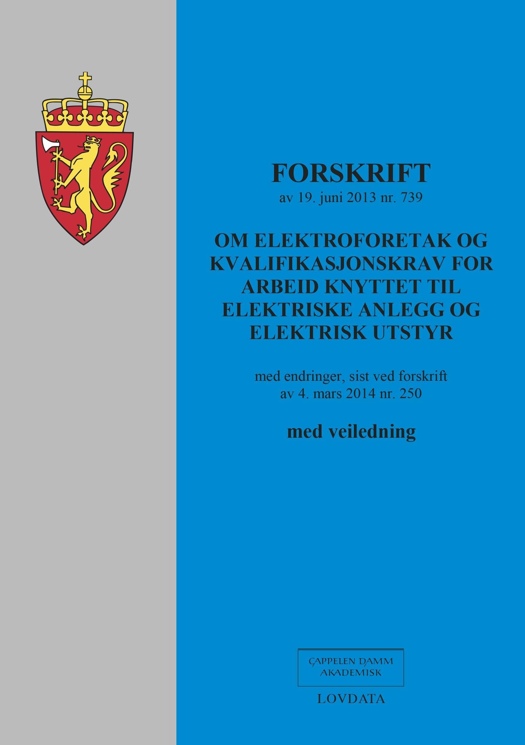 Forskrift av 19. juni 2013 nr. 739 om elektroforetak og kvalifikasjonskrav for arbeid knyttet til elektriske anlegg og elektrisk utstyr : med endringer, sist ved forskrift av 4. mars 2014 nr. 250 : med veiledning