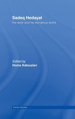 Sadeq Hedayat : His Work and his Wondrous World