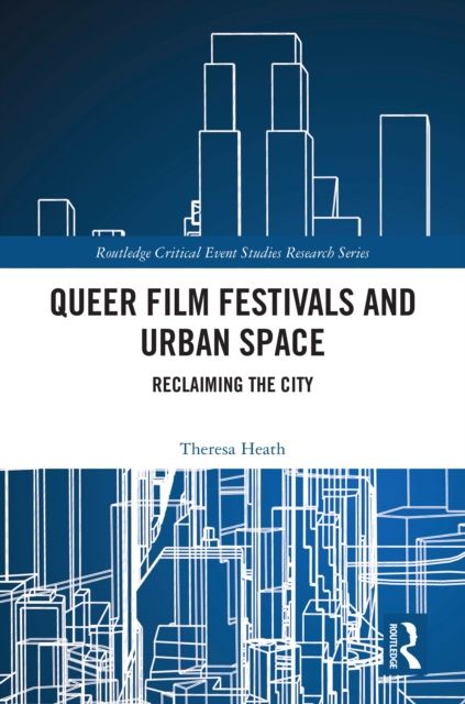 Queer Film Festivals and Urban Space : Reclaiming the City