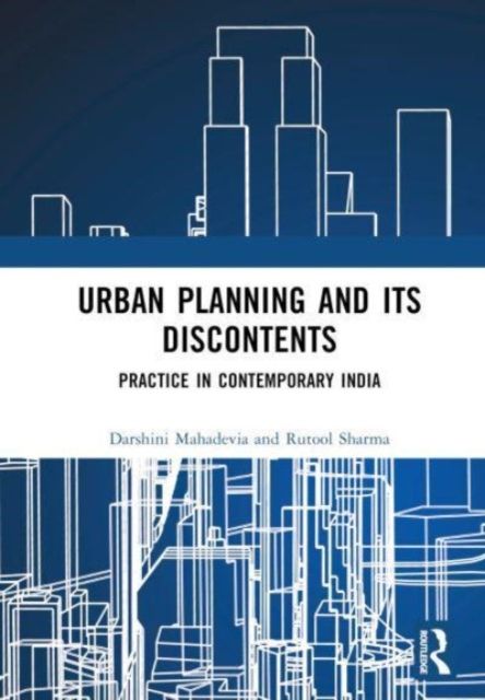 Urban Planning and its Discontents : Practice in Contemporary India