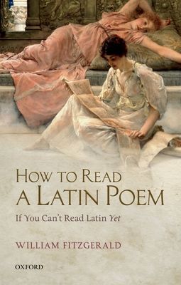 How to Read a Latin Poem : If You Can't Read Latin Yet