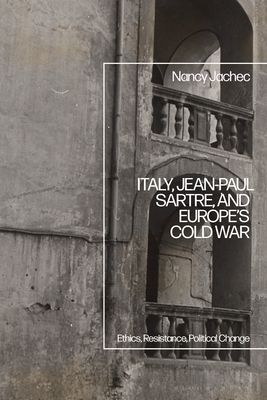 Italy, Jean-Paul Sartre, and Europe’s Cold War : Ethics, Resistance, Political Change