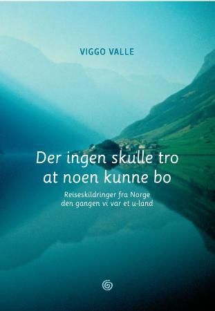 Der ingen skulle tro at noen kunne bo : reiseskildringer fra Norge den gang vi var et u-land