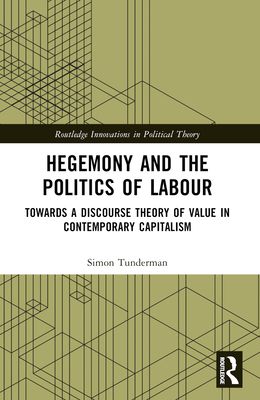 Hegemony and the Politics of Labour : Towards a Discourse Theory of Value in Contemporary Capitalism