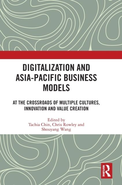 Digitalization and Asia-Pacific Business Models : At the Crossroads of Multiple Cultures, Innovation and Value Creation