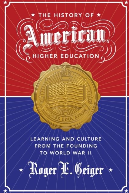 The History of American Higher Education : Learning and Culture from the Founding to World War II
