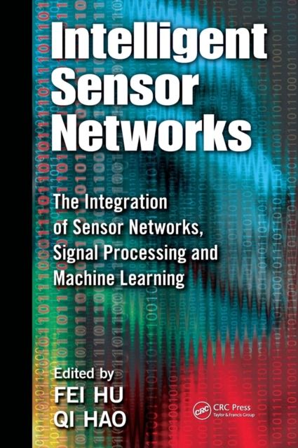 Intelligent Sensor Networks : The Integration of Sensor Networks, Signal Processing and Machine Learning