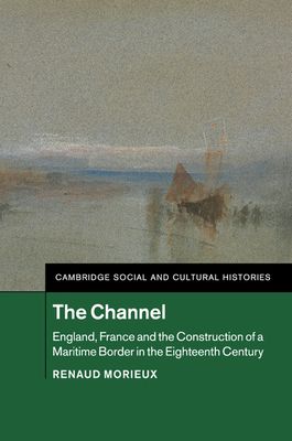 The Channel : England, France and the Construction of a Maritime Border in the Eighteenth Century