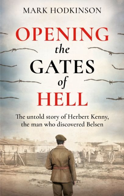 Forsidebilde av Opening The Gates of Hell : The untold story of Herbert Kenny, the man who discovered Belsen
