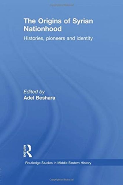 The Origins of Syrian Nationhood : Histories, Pioneers and Identity