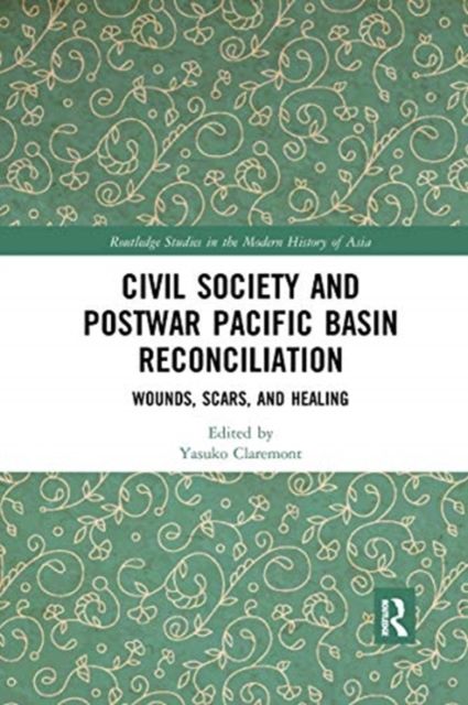 Civil Society and Postwar Pacific Basin Reconciliation : Wounds, Scars, and Healing