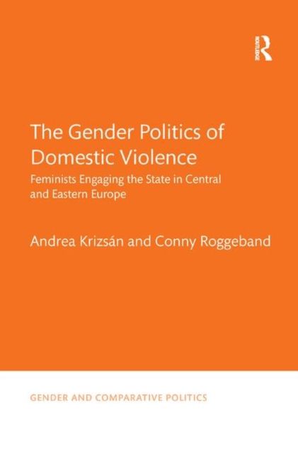 The Gender Politics of Domestic Violence : Feminists Engaging the State in Central and Eastern Europe