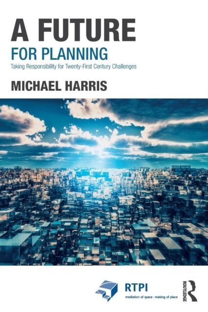 A Future for Planning : Taking Responsibility for Twenty-First Century Challenges