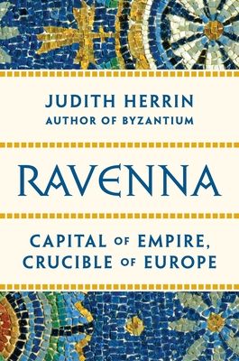 Ravenna : capital of empire, crucible of Europe