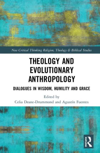 Theology and Evolutionary Anthropology : Dialogues in Wisdom, Humility and Grace