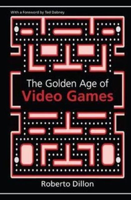 The Golden Age of Video Games : The Birth of a Multibillion Dollar Industry
