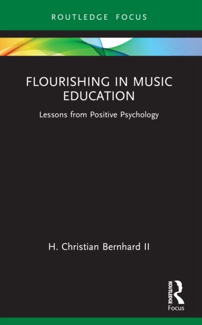 Flourishing in Music Education : Lessons from Positive Psychology