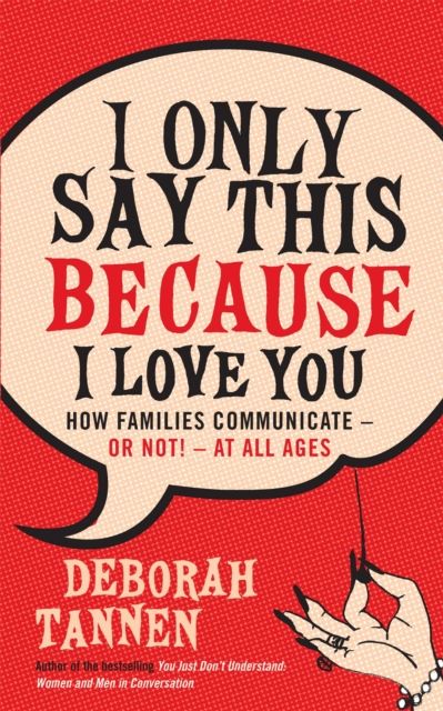 I Only Say This Because I Love You : How Families Communicate - or Not! - at All Ages