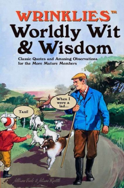 Wrinklies Worldly Wit & Wisdom : Quotes and Observations for More Mature Members