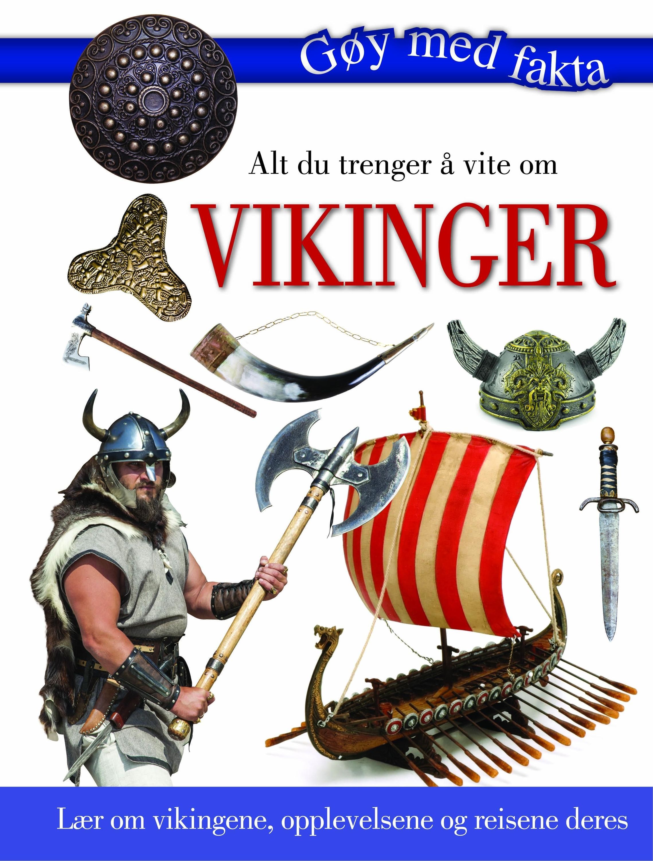 Alt du trenger å vite om vikinger : lær om vikingene, opplevelsene og reisene deres