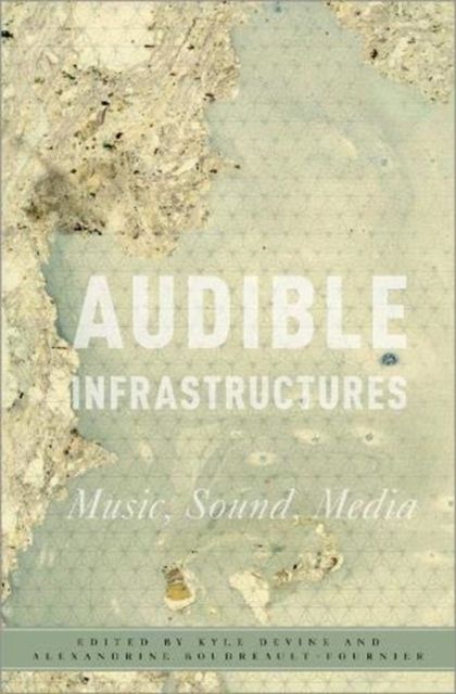 Audible Infrastructures : Music, Sound, Media