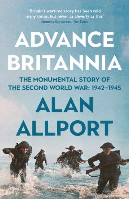 Advance Britannia : How the Second World War Was Won, 1942-1945