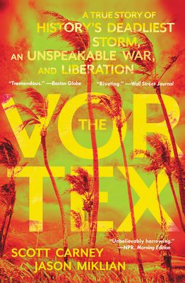 The Vortex : A True Story of History's Deadliest Storm, an Unspeakable War, and Liberation