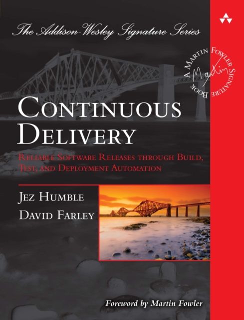 Continuous Delivery : Reliable Software Releases through Build, Test, and Deployment Automation