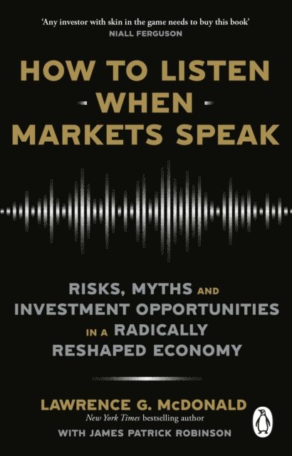 How to Listen When Markets Speak : Risks, Myths and Investment Opportunities in a Radically Reshaped Economy