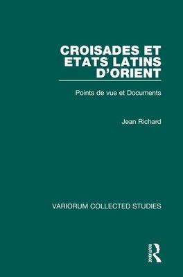 Croisades et Etats latins d’Orient : Points de vue et Documents
