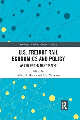 U.S. Freight Rail Economics and Policy : Are We on the Right Track?