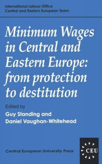 Minimum Wages in Central and Eastern Europe : From Protection to Destitution