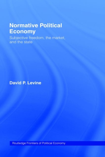 Normative Political Economy : Subjective Freedom, the Market and the State