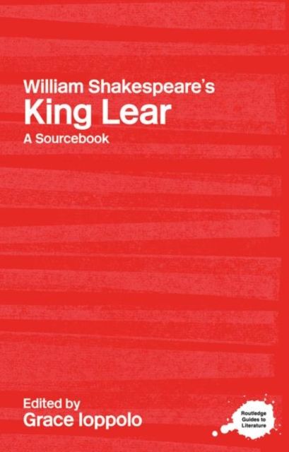 William Shakespeare's King Lear : A Routledge Study Guide and Sourcebook