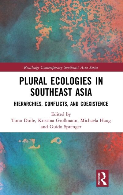 Plural Ecologies in Southeast Asia : Hierarchies, Conflicts, and Coexistence