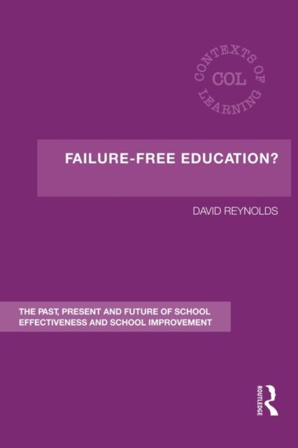 Failure-Free Education? : The Past, Present and Future of School Effectiveness and School Improvement